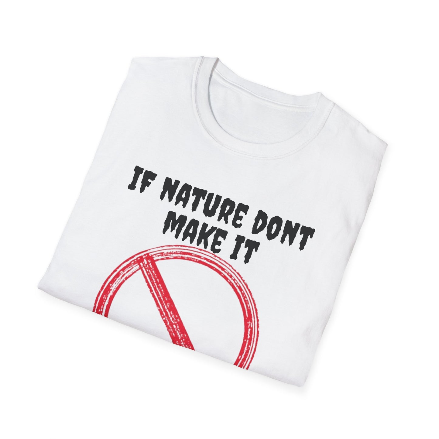 If Nature Don’t Make It Unisex Softstyle T-Shirt